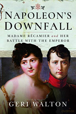 Napoleon's Downfall: Madame Recamier and Her Battle with the Emperor - Geri Walton [KSIĄŻKA]