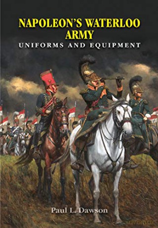 Napoleon's Waterloo Army: Uniforms and Equipment - Paul L Dawson [KSIĄŻKA]
