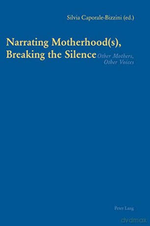 Narrating Motherhood(s), Breaking the Silence; Other Mothers, Other Voices - Silvia Caporale-Bizzini [KSIĄŻKA]