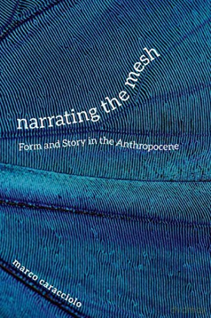 Narrating the Mesh: Form and Story in the Anthropocene (Under the Sign of Nature: Explorations in Ecocriticism) - Marco Caracciolo [KSIĄŻKA]