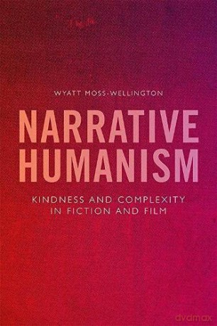 Narrative Humanism: Kindness and Complexity in Fiction and Film - Wyatt Moss-Wellington [KSIĄŻKA]