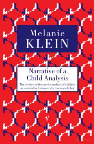 Narrative of a Child Analysis: The Conduct of the Psycho-analysis of Children as Seen in the Treatment of a Ten Year Old Boy - Melanie Klein [KSIĄŻKA]