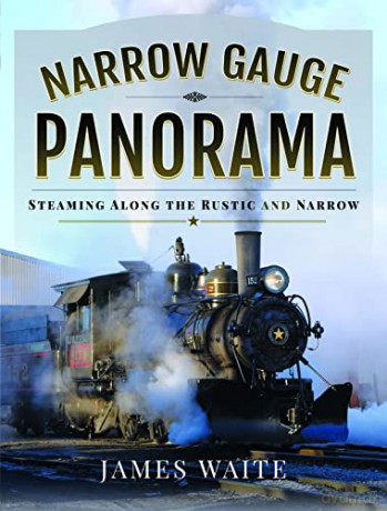 Narrow Gauge Panorama: Steaming Along the Rustic and Narrow - James Waite [KSIĄŻKA]