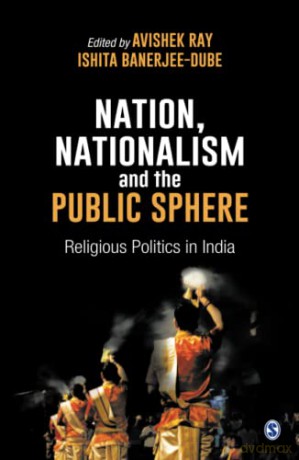 Nation, Nationalism and the Public Sphere: Religious Politics in India - Avishek Ray [KSIĄŻKA]