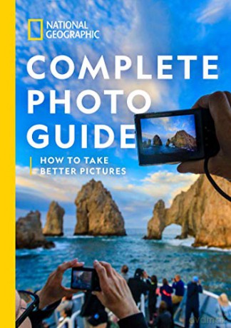 National Geographic Complete Photo Guide: How To Take Better Pictures - National Geographic [KSIĄŻKA]