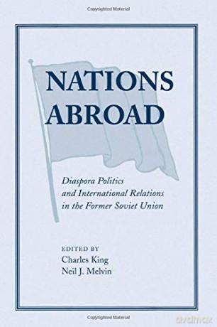 Nations Abroad: Diaspora Politics And International Relations In The Former Soviet Union - Charles King [KSIĄŻKA]