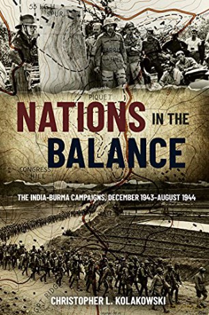 Nations in the Balance: The India-Burma Campaigns, December 1943-August 1944 - Christopher L. Kolakowski [KSIĄŻKA]