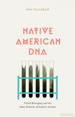 Native American DNA: Tribal Belonging and the False Promise of Genetic Science - Kim TallBear [KSIĄŻKA]