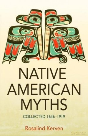 NATIVE AMERICAN MYTHS: Collected 1636 - 1919 - Rosalind Kerven [KSIĄŻKA]