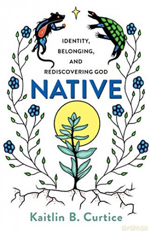 Native: Identity, Belonging, and Rediscovering God - Curtice [KSIĄŻKA]