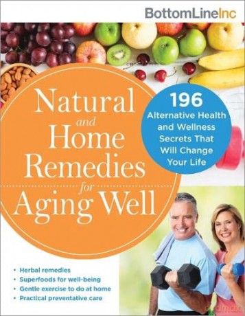 Natural and Home Remedies for Aging Well: 196 Alternative Health and Wellness Secrets That Will Change Your Life: 0 (Bottom Line) - Bottom Line Inc. [KSIĄŻKA]