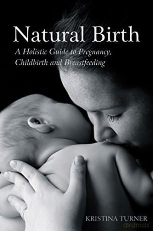 Natural Birth: A Holistic Guide to Pregnancy, Childbirth and Breastfeeding - Kristina Turner [KSIĄŻKA]