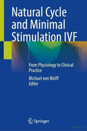 Natural Cycle and Minimal Stimulation IVF: From Physiology to Clinical Practice - Michael von Wolff [KSIĄŻKA]