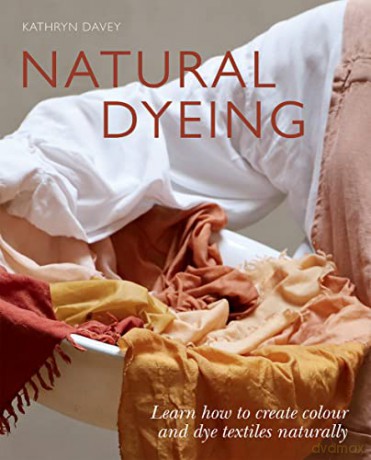 Natural Dyeing: Learn How to Create Colour and Dye Textiles Naturally - Kathryn Davey [KSIĄŻKA]