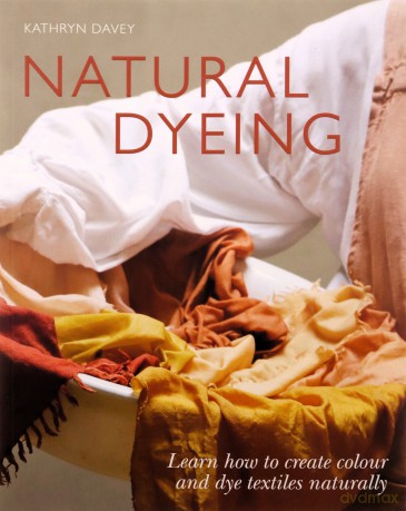 Natural Dyeing: Learn How to Create Colour and Dye Textiles Naturally - Kathryn Davey [KSIĄŻKA]