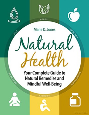 Natural Health: Your Complete Guide to Natural Remedies and Mindful Well-Being - Marie D. Jones [KSIĄŻKA]