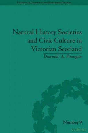 Natural History Societies and Civic Culture in Victorian Scotland (Science and Culture in the Nineteenth Century) - Diarmid A. Finnegan [KSIĄŻKA]