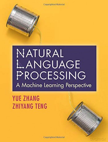 Natural Language Processing: A Machine Learning Perspective - Yue Zhang [KSIĄŻKA]
