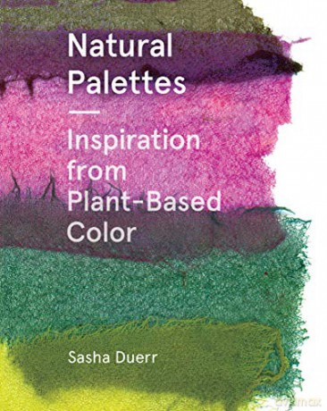 Natural Palettes: Inspiration from Plant-Based Color - Sasha Duerr [KSIĄŻKA]