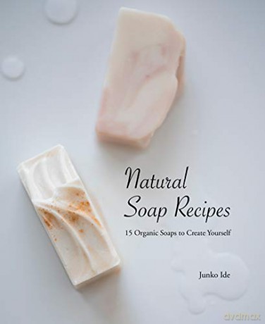 Natural Soap Recipes: 15 Organic Soaps To Create Yourself - Junko Ide [KSIĄŻKA]