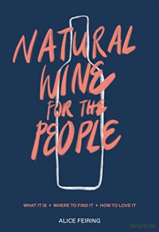 Natural Wine for the People: What It Is, Where to Find It, How to Love It - Alice Feiring [KSIĄŻKA]