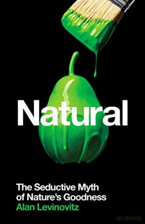 Natural: The Seductive Myth of Nature's Goodness - Alan Levinovitz [KSIĄŻKA]
