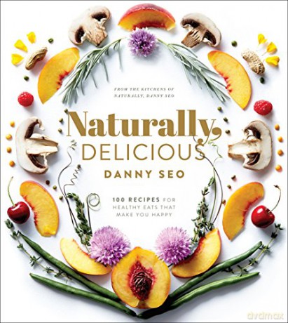 Naturally Delicious: 100 Recipes for Healthy Eats That Make You Happy: 101 Recipes for Healthy Eats That Make You Happy: A Cookbook - Danny Seo [KSIĄŻKA]
