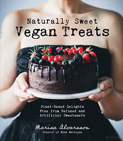 Naturally Sweet Vegan Treats: Plant-Based Delights Free From Refined and Artificial Sweeteners - Marisa Alvarsson [KSIĄŻKA]
