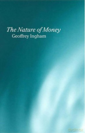 Nature of Money: New Directions in Political Economy - Geoffrey K. Ingham [KSIĄŻKA]