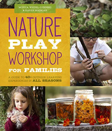 Nature Play Workshop for Families: A Guide to 40+ Outdoor Learning Experiences in All Seasons - Monica Wiedel-Lubinski [KSIĄŻKA]