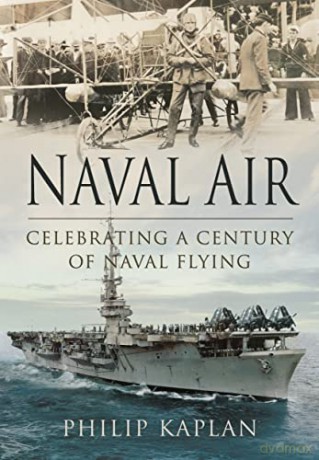 Naval Air: Celebrating a Century of Naval Flying - Kaplan Philip [KSIĄŻKA]