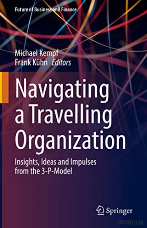 Navigating a Travelling Organization: Insights, Ideas and Impulses from the 3-P-Model (Future of Business and Finance) - Michael Kempf [KSIĄŻKA]