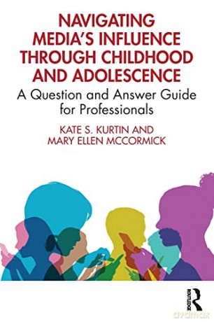 Navigating Media's Influence Through Childhood and Adolescence: A Question and Answer Guide for Professionals - Kate S. Kurtin [KSIĄŻKA]