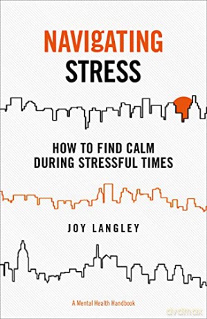 Navigating Stress: How to Find Calm During Stressful Times (A Mental Health Handbook) - Joy Langley [KSIĄŻKA]