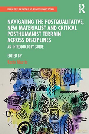 Navigating the Postqualitative, New Materialist and Critical Posthumanist Terrain Across Disciplines: An Introductory Guide (Postqualitative, New Materialist and Critical Posthumanist Research) - Karin Murris [KSIĄŻKA]