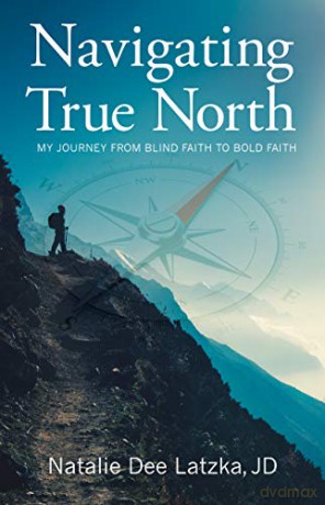 Navigating True North: My Journey from Blind Faith to Bold Faith - Natalie Dee Latzka [KSIĄŻKA]