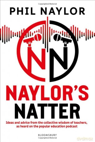 Naylor's Natter: Ideas and advice from the collective wisdom of teachers, as heard on the popular education podcast - Phil Naylor [KSIĄŻKA]