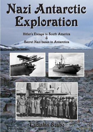 Nazi Antarctic Exploration: Hitler's Escape to South America and Secret Nazi Bases in Antarctica (Historic Series) - Ladislas Szabo [KSIĄŻKA]