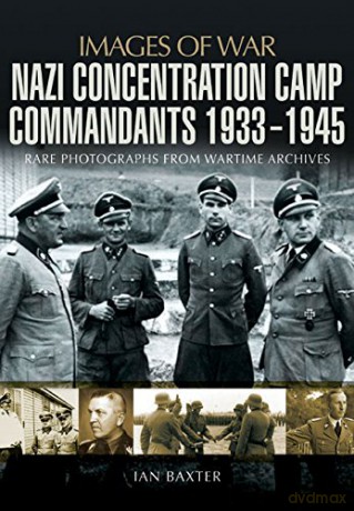 Nazi Concentration Camp Commandants 1933 - 1945: Rare Photographs from Wartime Archives (Images of War) - Ian Baxter [KSIĄŻKA]