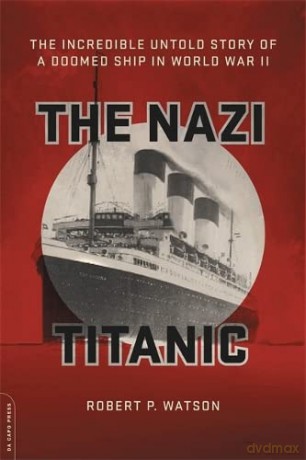 Nazi Titanic: The Incredible Untold Story of a Doomed Ship in World War II - Robert P Watson [KSIĄŻKA]