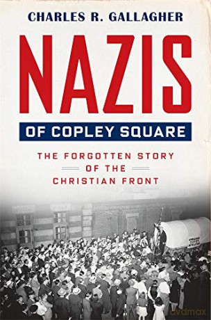 Nazis of Copley Square: The Forgotten Story of the Christian Front - Charles Gallagher [KSIĄŻKA]