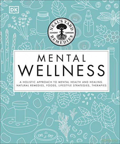 Neal's Yard Remedies Mental Wellness: A Holistic Approach To Mental Health And Healing. Natural Remedies, Foods, Lifestyle Strategies, Therapies [KSIĄŻKA]
