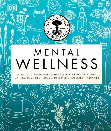 Neal's Yard Remedies Mental Wellness: A Holistic Approach To Mental Health And Healing. Natural Remedies, Foods, Lifestyle Strategies, Therapies [KSIĄŻKA]
