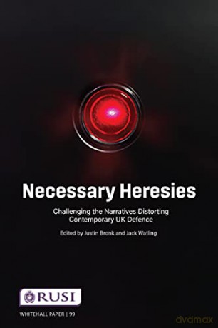 Necessary Heresies: Challenging the Narratives Distorting Contemporary UK Defence (Whitehall Papers) - Justin Bronk [KSIĄŻKA]