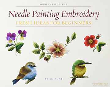 Needle Painting Embroidery: Fresh Ideas For Beginners - Trish Burr [KSIĄŻKA]