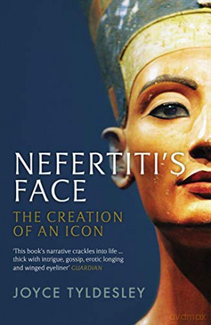 Nefertiti's Face: The Creation of an Icon - Joyce Tyldesley [KSIĄŻKA]