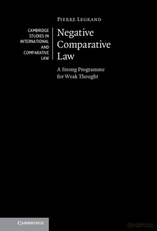 Negative Comparative Law: A Strong Programme for Weak Thought: 167 (Cambridge Studies in International and Comparative Law, Series Number 167) - Pierre Legrand [KSIĄŻKA]