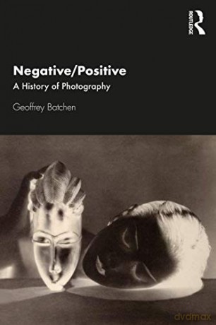Negative/Positive: A History of Photography - Geoffrey Batchen [KSIĄŻKA]