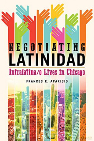 Negotiating Latinidad: Intralatina/o Lives in Chicago: 1 (Latinos in Chicago and Midwest) - Frances R. Aparicio [KSIĄŻKA]