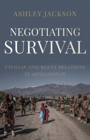 Negotiating Survival: Civilian-Insurgent Relations in Afghanistan - Ashley Jackson [KSIĄŻKA]
